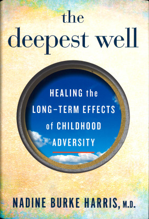 Book: Nadine Burke Harris. The Deepest Well. Healing the Long-term Effects of Childhood Adversity. Boston: Houghton Mifflin&hellip;